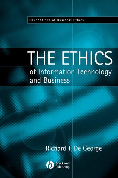 The Ethics of Information Technology and Business (Foundations of Business Ethics)