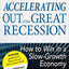 Accelerating out of the Great Recession: How to Win in a Slow-Growth Economy