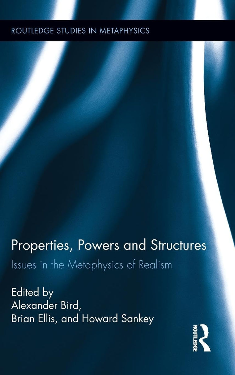 Properties, Powers and Structures: Issues in the Metaphysics of Realism (Routledge Studies in Metaphysics)