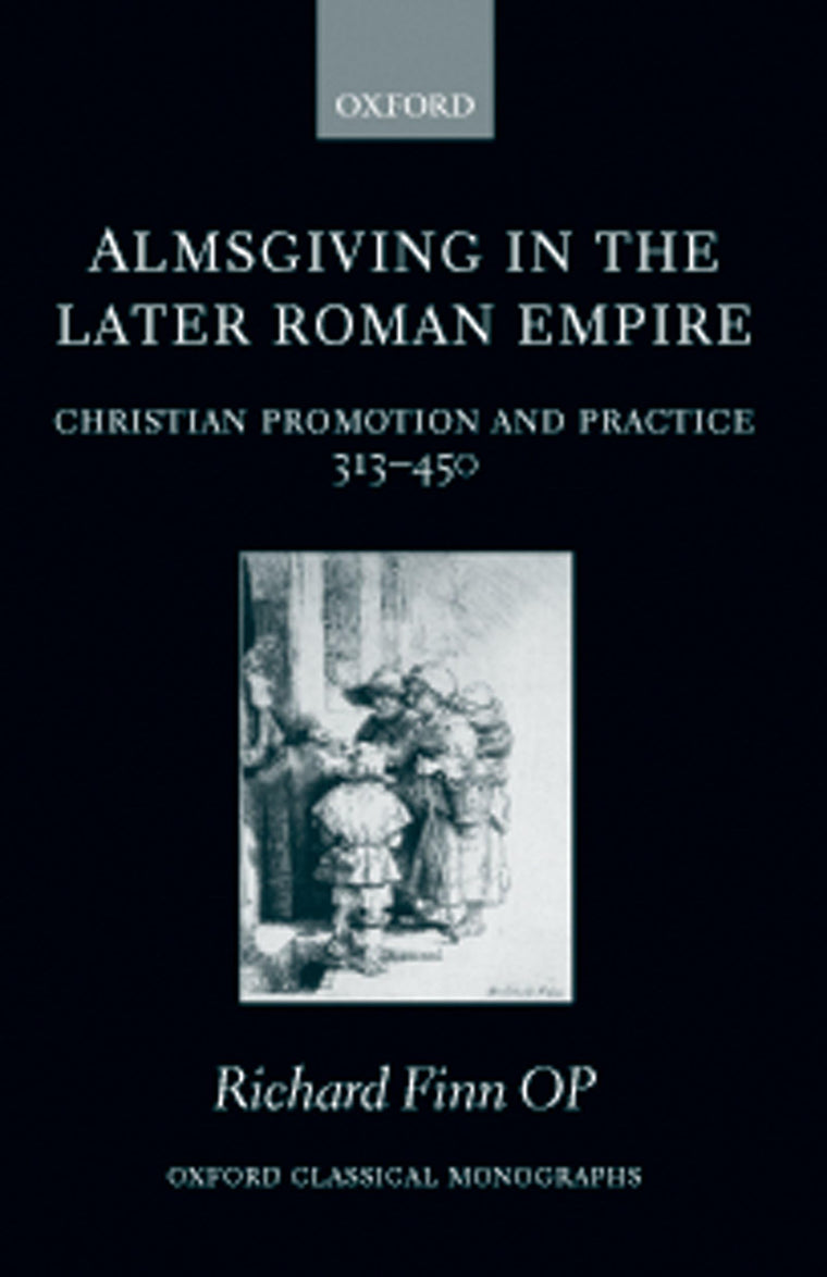 Almsgiving in the Later Roman Empire: Christian Promotion and Practice (313-450) (Oxford Classical Monographs)