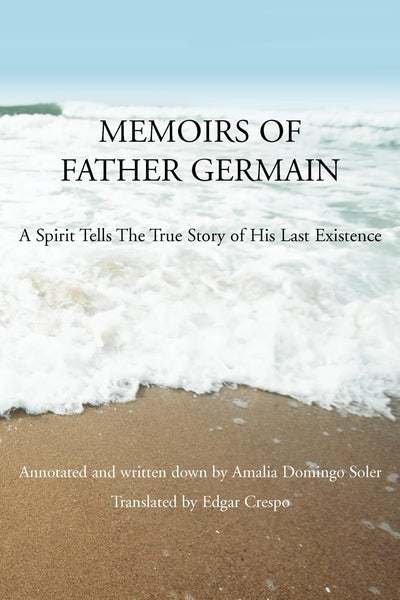 MEMOIRS OF FATHER GERMAIN: A Spirit Tells the True Story of His Last Existence