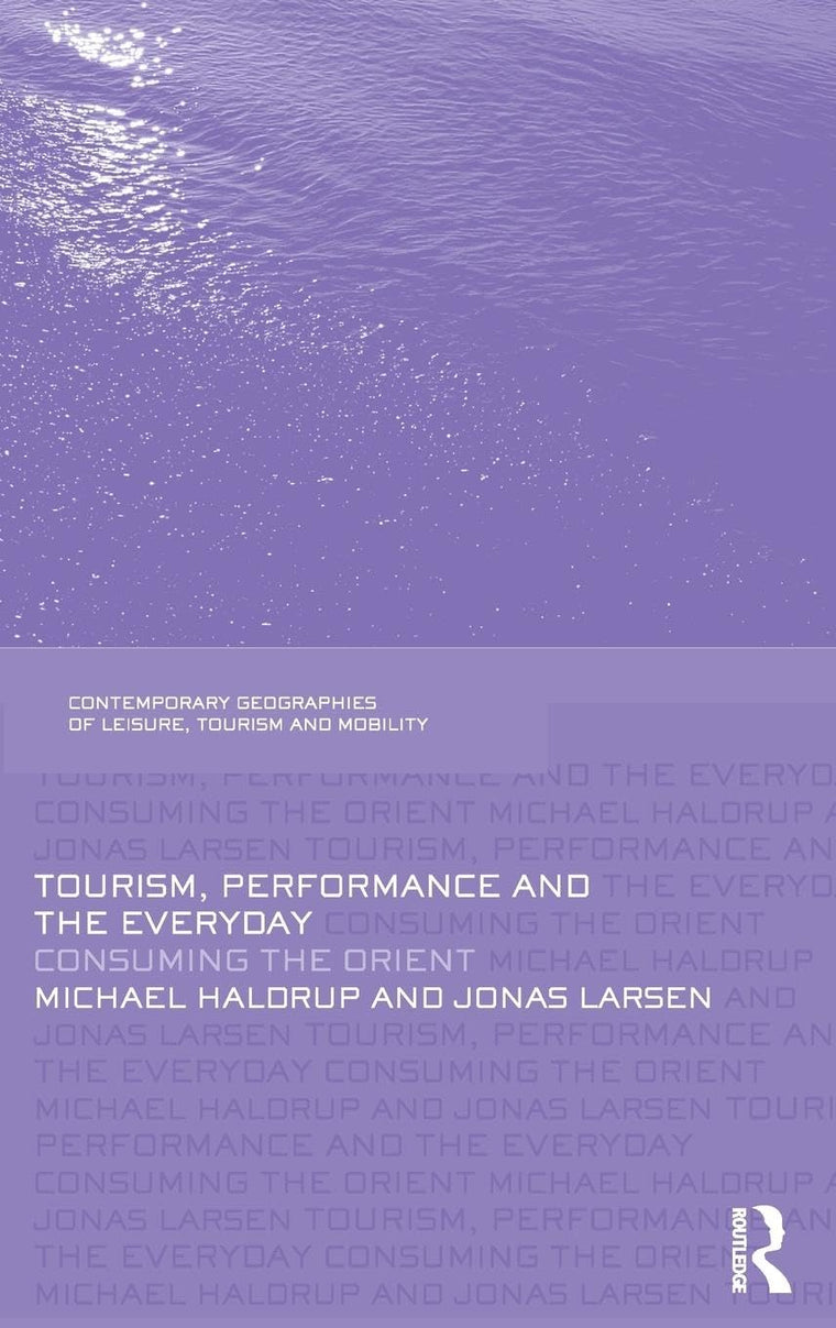 Tourism, Performance and the Everyday: Consuming the Orient (Contemporary Geographies of Leisure, Tourism and Mobility)