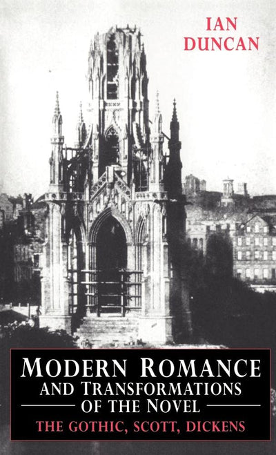 Modern Romance and Transformations of the Novel: The Gothic, Scott, Dickens