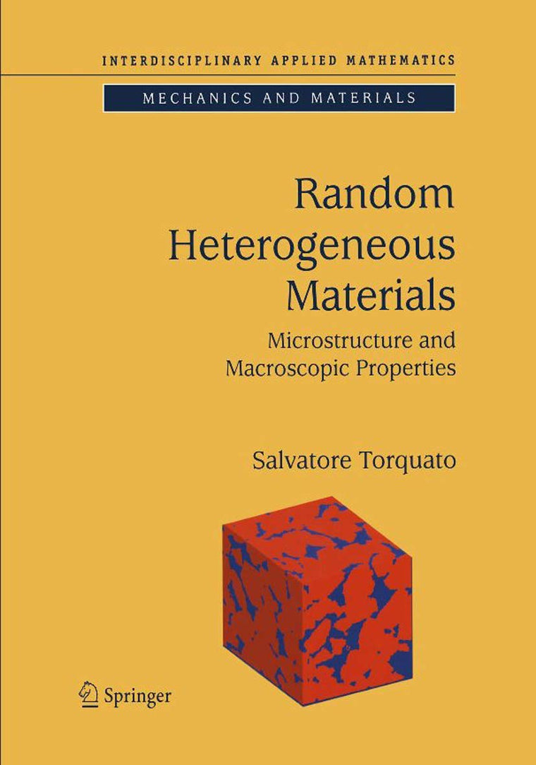 Random Heterogeneous Materials: Microstructure and Macroscopic Properties (Interdisciplinary Applied Mathematics, 16)
