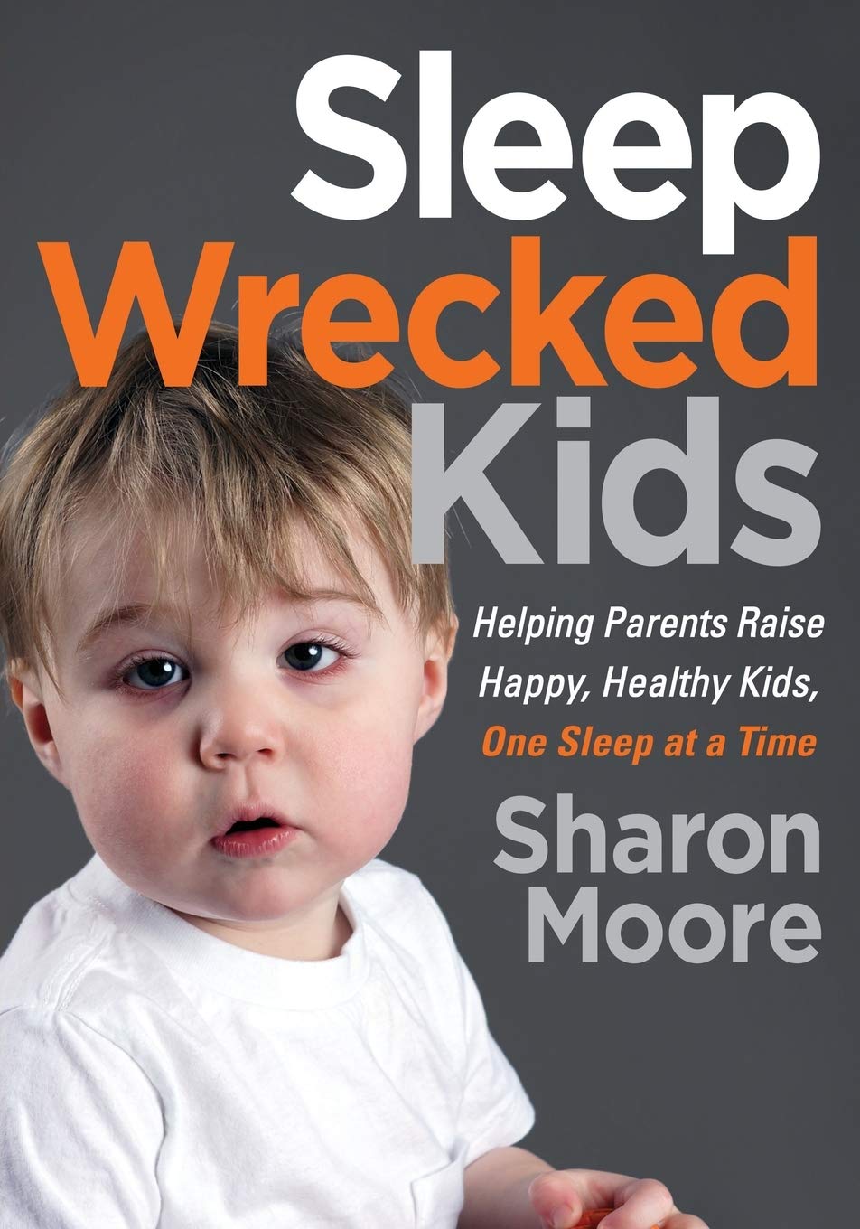Sleep Wrecked Kids: Helping Parents Raise Happy, Healthy Kids, One Sleep at a Time