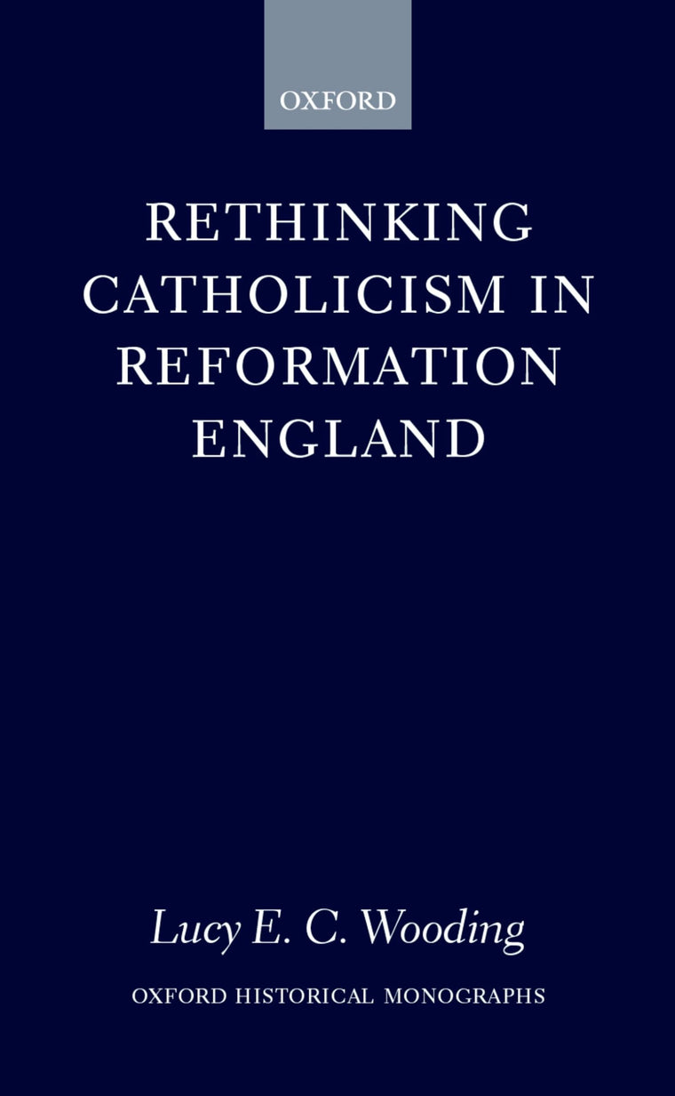 Rethinking Catholicism in Reformation England (Oxford Historical Monographs)