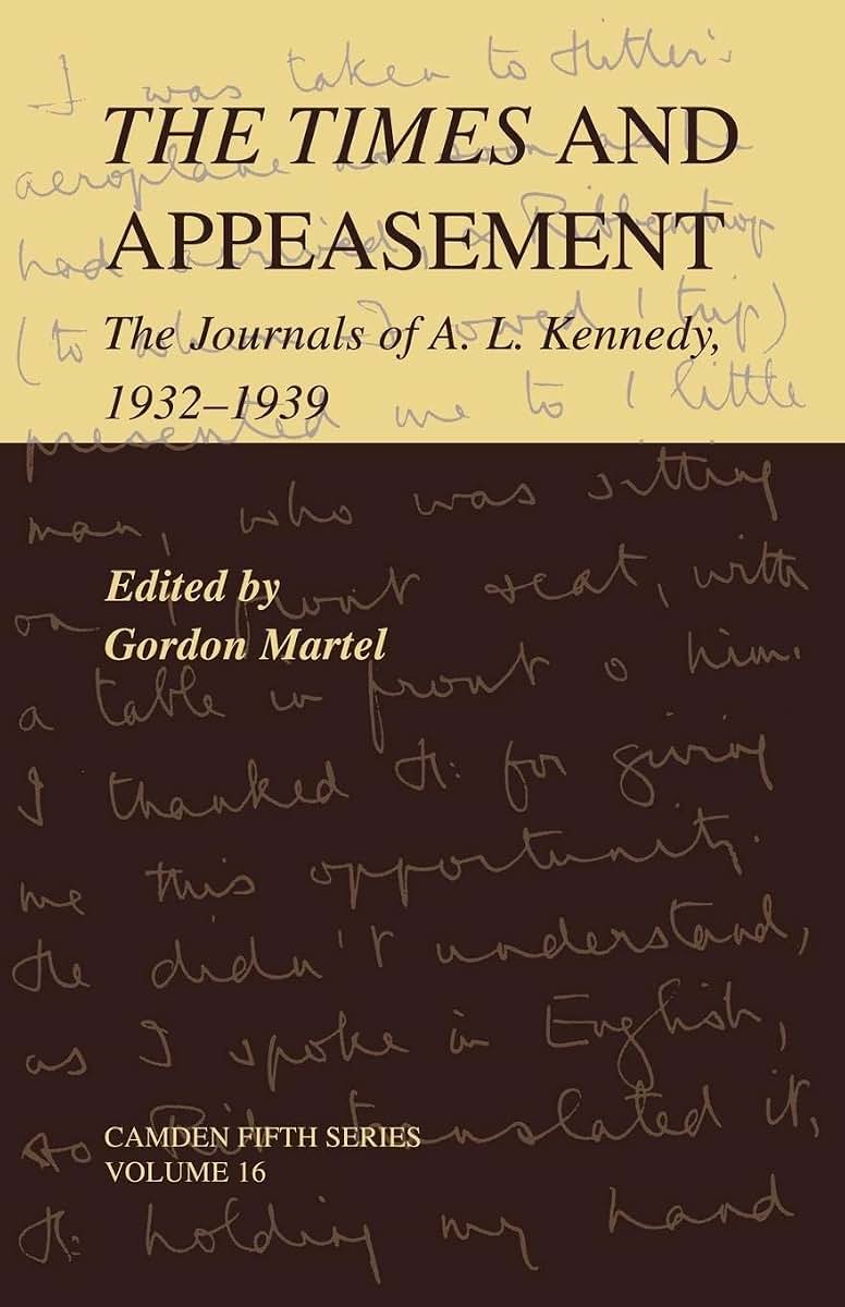 The Times and Appeasement: The Journals of A. L. Kennedy, 1932-1939 (Camden Fifth Series, Series Number 16)