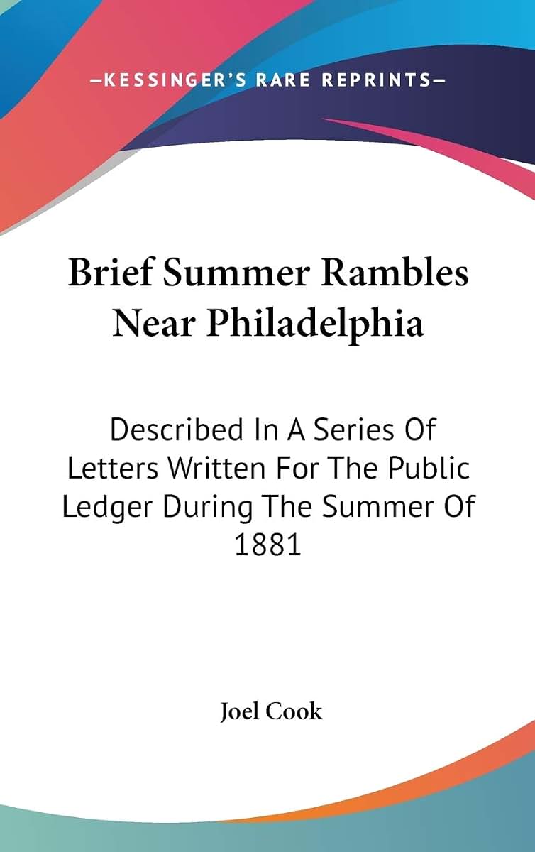 Brief Summer Rambles Near Philadelphia: Described In A Series Of Letters Written For The Public Ledger During The Summer Of 1881