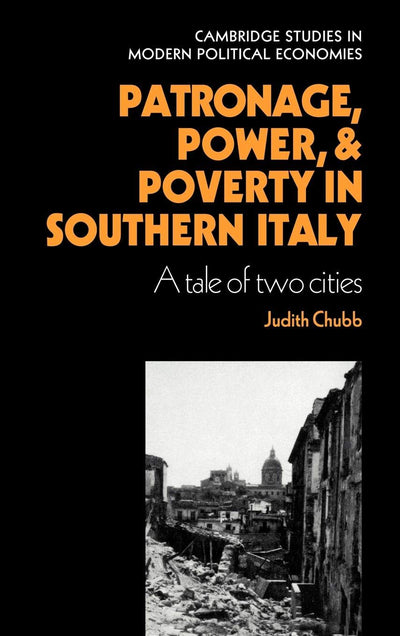 Patronage, Power and Poverty in Southern Italy: A Tale of Two Cities (Cambridge Studies in Modern Political Economies)