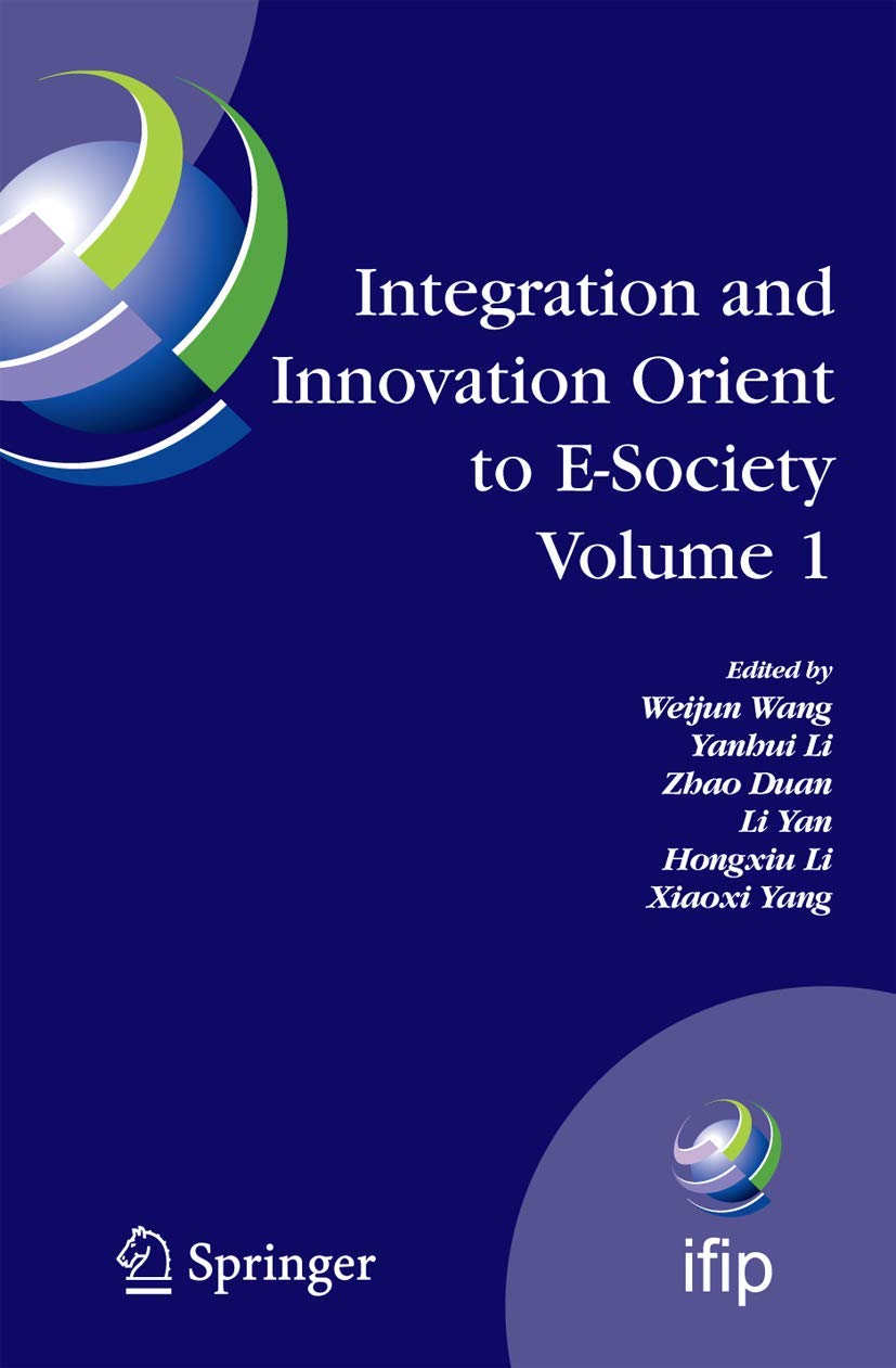Integration and Innovation Orient to E-Society Volume 1: Seventh IFIP International Conference on e-Business, e-Services, and e-Society (I3E2007), ... and Communication Technology, 251)
