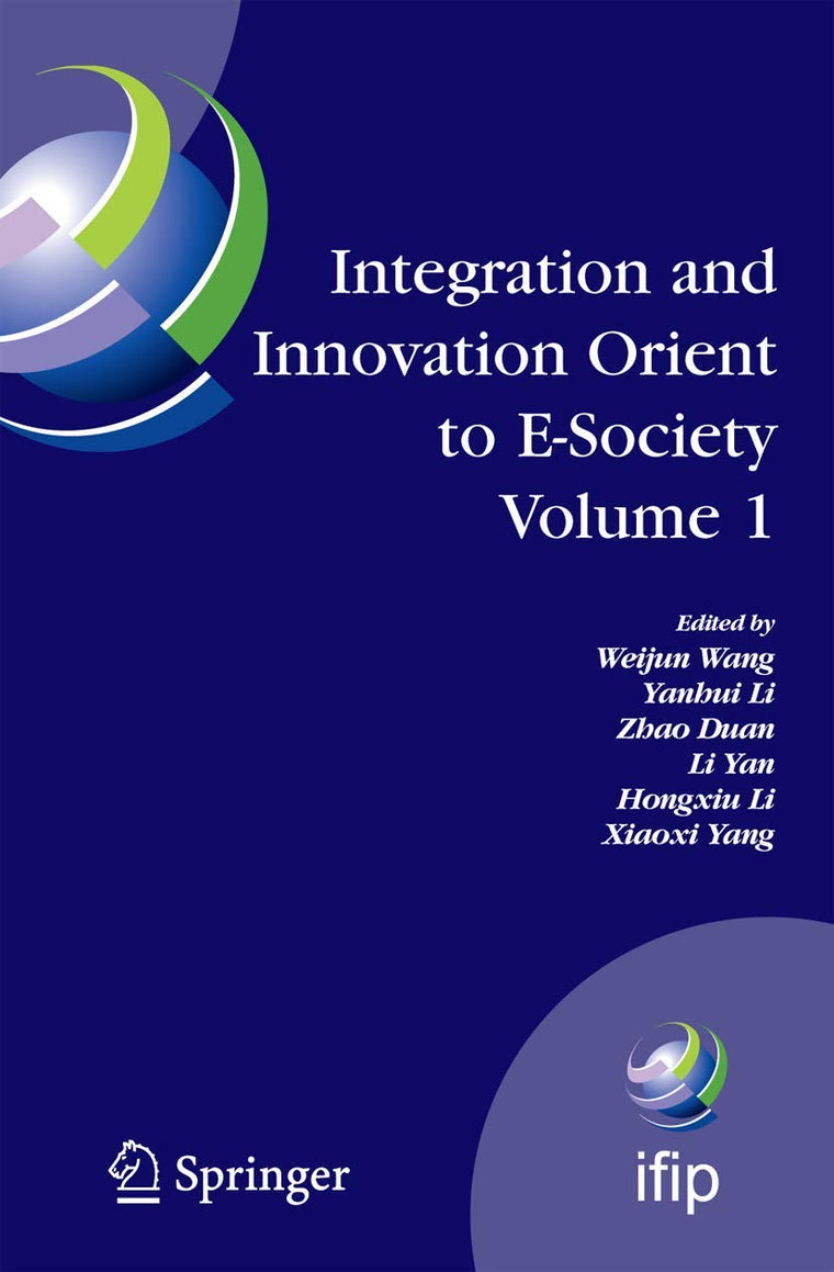 Integration and Innovation Orient to E-Society Volume 1: Seventh IFIP International Conference on e-Business, e-Services, and e-Society (I3E2007), ... and Communication Technology, 251)