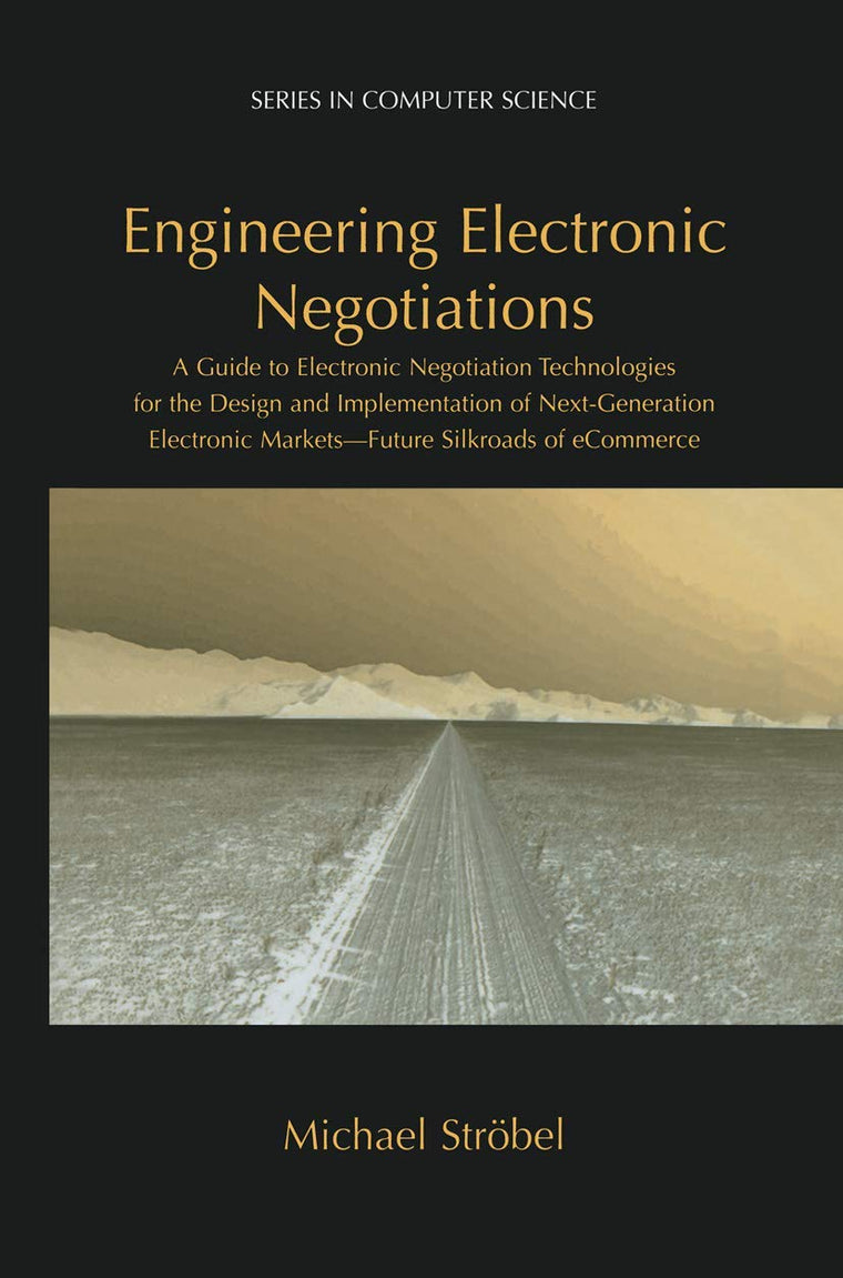 Engineering Electronic Negotiations: A Guide to Electronic Negotiation Technologies for the Design and Implementation of Next-Generation Electronic ... Silkroads of Ecommerce (Computer Science)