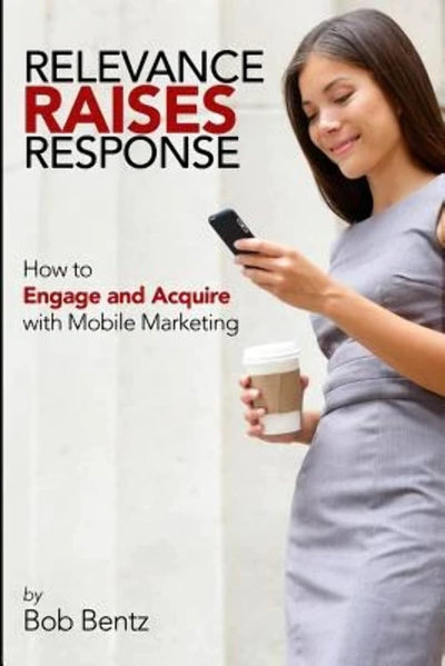Relevance Raises Response: How to Engage and Acquire with Mobile Marketing