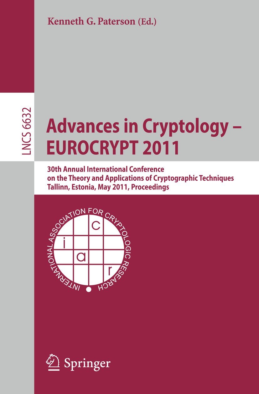 Advances in Cryptology - EUROCRYPT 2011: 30th Annual International Conference on the Theory and Applications of Cryptographic Techniques, Tallinn, ... (Lecture Notes in Computer Science, 6632)