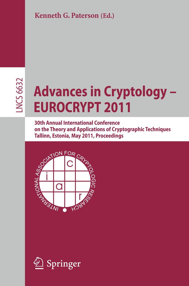 Advances in Cryptology - EUROCRYPT 2011: 30th Annual International Conference on the Theory and Applications of Cryptographic Techniques, Tallinn, ... (Lecture Notes in Computer Science, 6632)