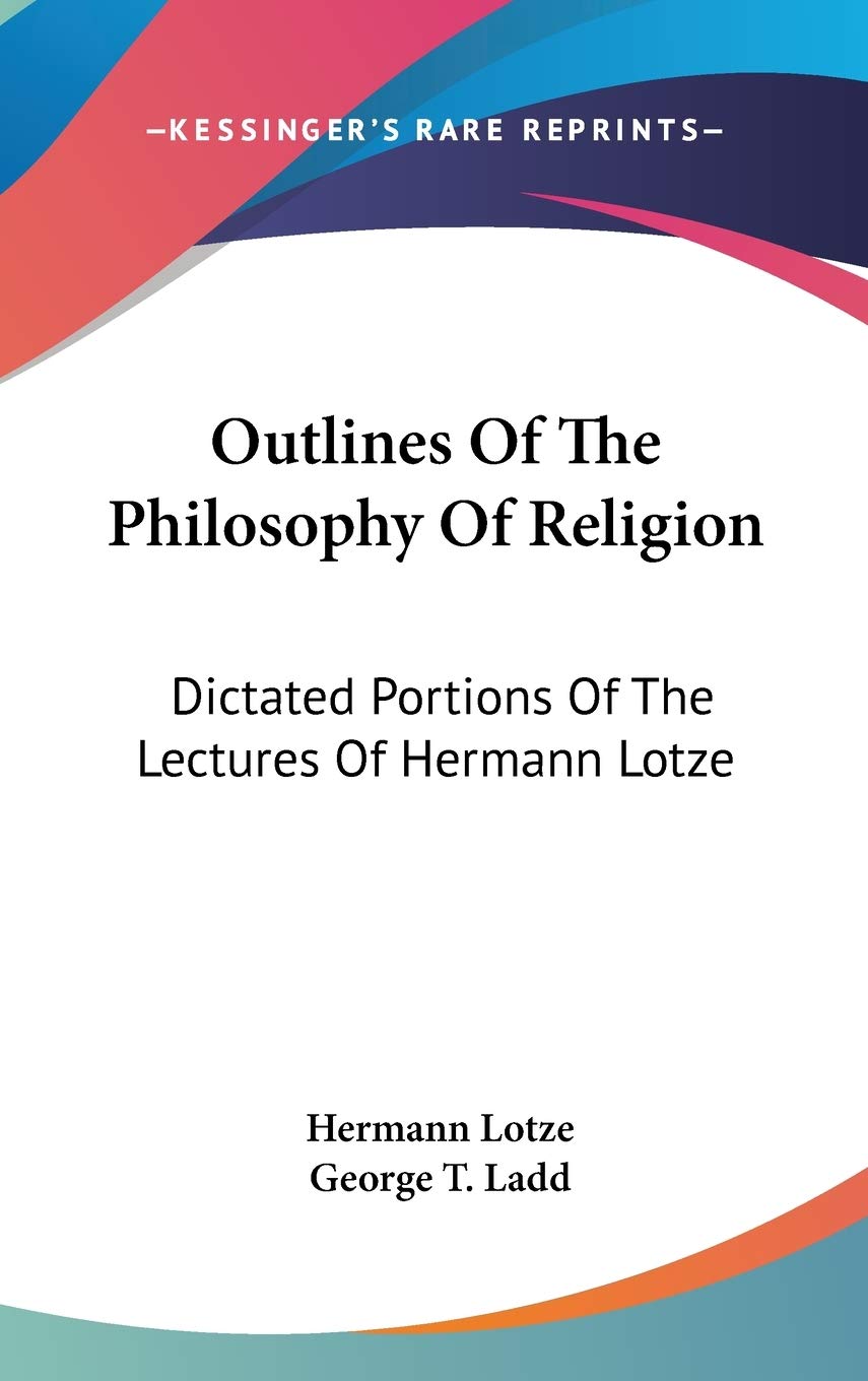 Outlines Of The Philosophy Of Religion: Dictated Portions Of The Lectures Of Hermann Lotze