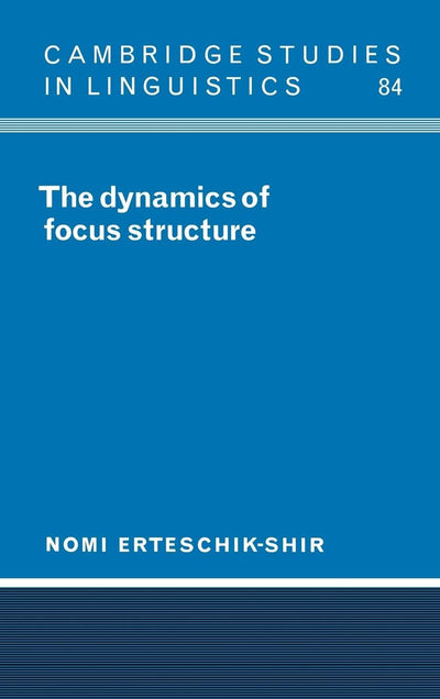 The Dynamics of Focus Structure (Cambridge Studies in Linguistics, Series Number 84)
