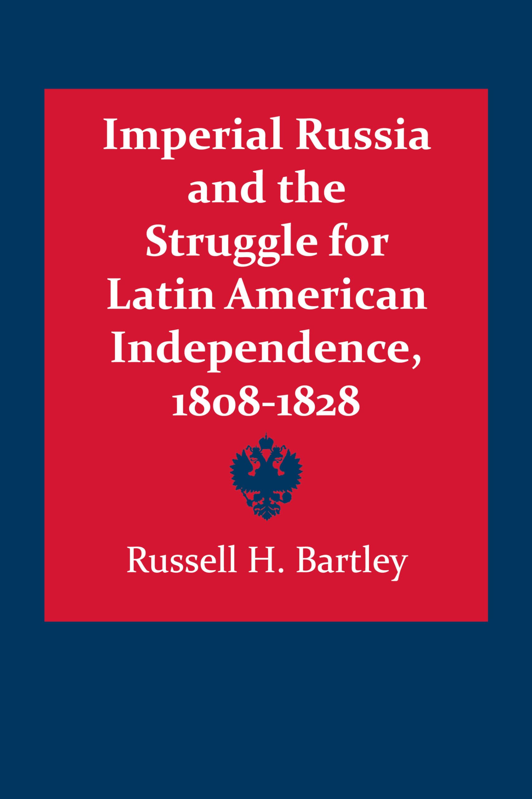 Imperial Russia and the Struggle for Latin American Independence, 1808-1828 (LLILAS Latin American Monograph Series)