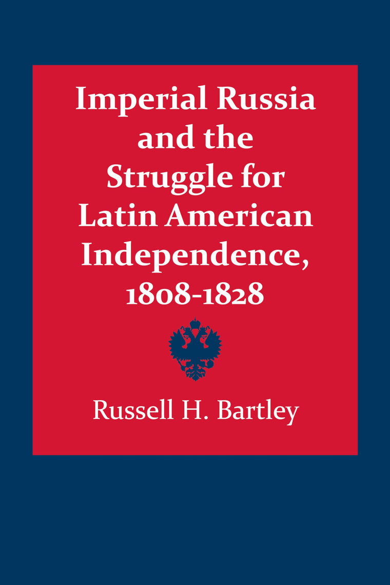 Imperial Russia and the Struggle for Latin American Independence, 1808-1828 (LLILAS Latin American Monograph Series)