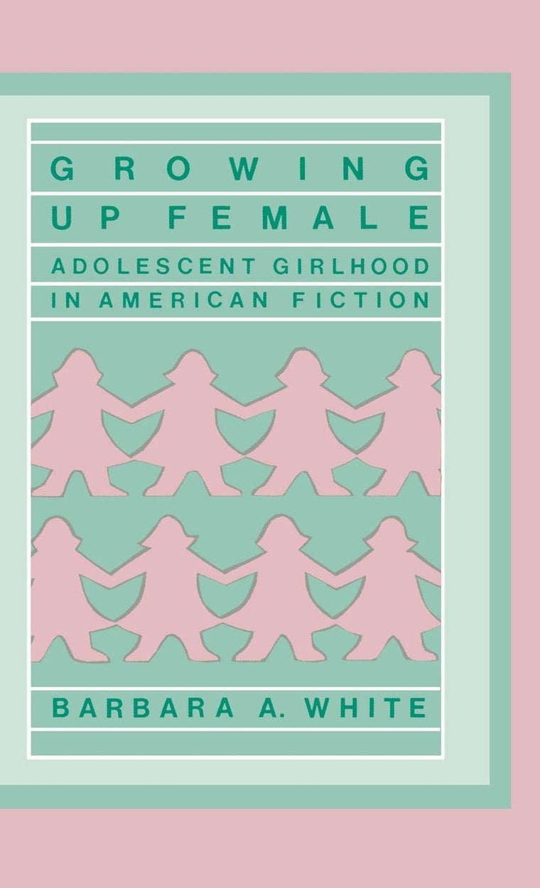 Growing Up Female: Adolescent Girlhood in American Fiction (Contributions in Women's Studies)