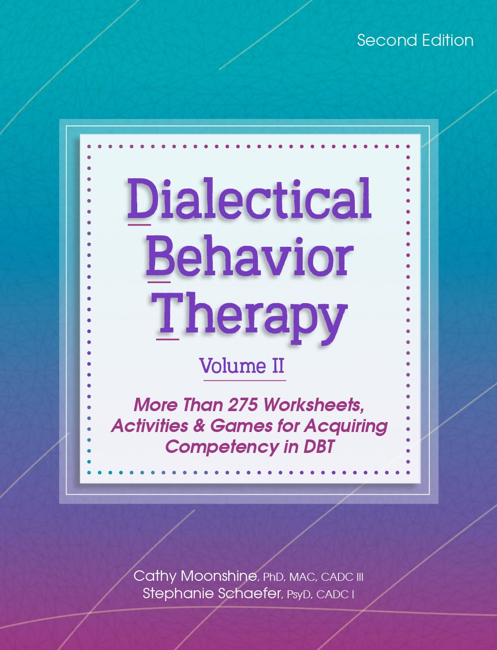 Dialectical Behavior Therapy, Vol 2, Second Edition: More Than 275 Worksheets, Activities & Games for Acquiring Competency in DBT