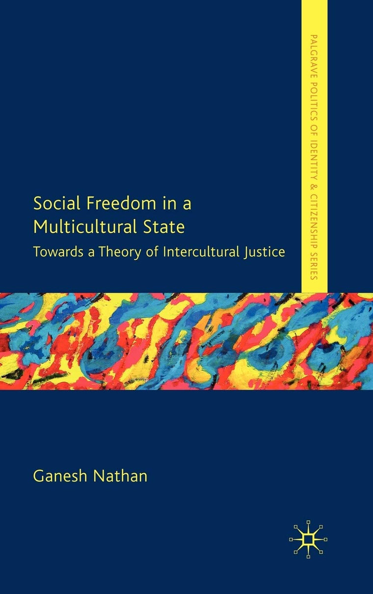 Social Freedom in a Multicultural State: Towards a Theory of Intercultural Justice (Palgrave Politics of Identity and Citizenship Series)