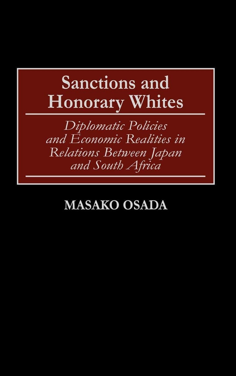 Sanctions and Honorary Whites: Diplomatic Policies and Economic Realities in Relations Between Japan and South Africa