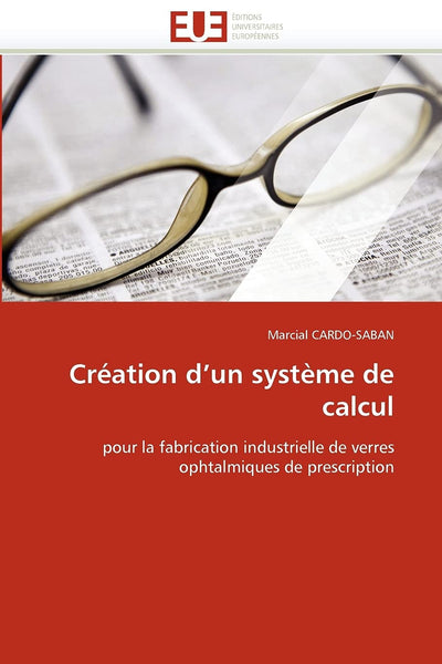 Création d'un systme de calcul: pour la fabrication industrielle de verres ophtalmiques de prescription (French Edition)