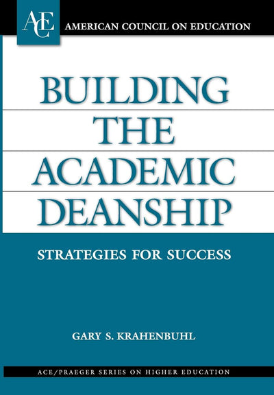 Building the Academic Deanship: Strategies for Success (AMERICAN COUNCIL ON EDUCATION/ORYX PRESS SERIES ON HIGHER EDUCATION)