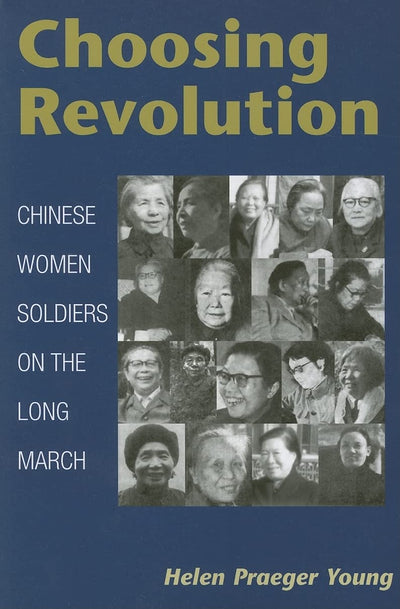 Choosing Revolution: Chinese Women Soldiers on the Long March