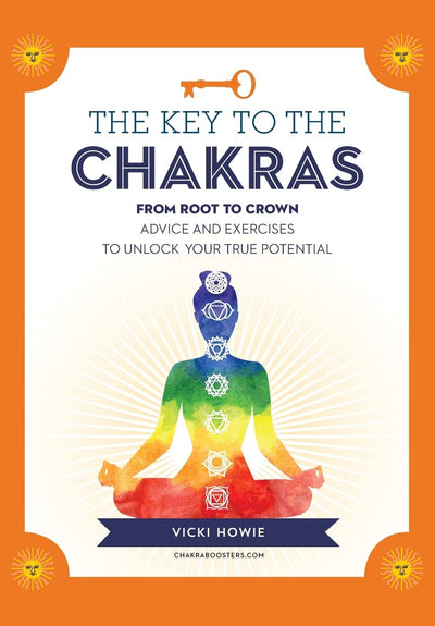 The Key to the Chakras: From Root to Crown: Advice and Exercises to Unlock Your True Potential (Keys To)