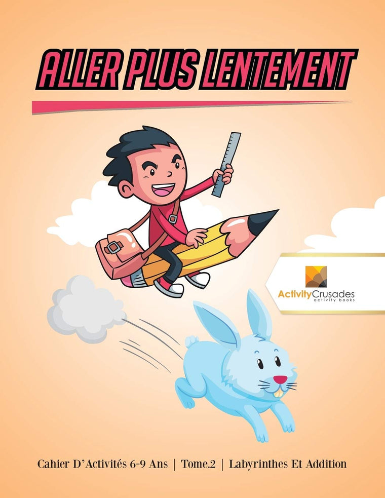 Aller Plus Lentement : Cahier D'Activités 6-9 Ans  Tome.2  Labyrinthes Et Addition (French Edition)
