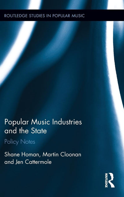 Popular Music Industries and the State: Policy Notes (Routledge Studies in Popular Music)