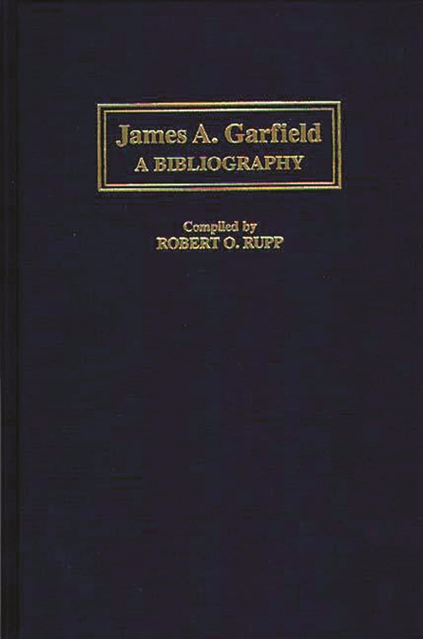 James A. Garfield: A Bibliography (Bibliographies of the Presidents of the United States)