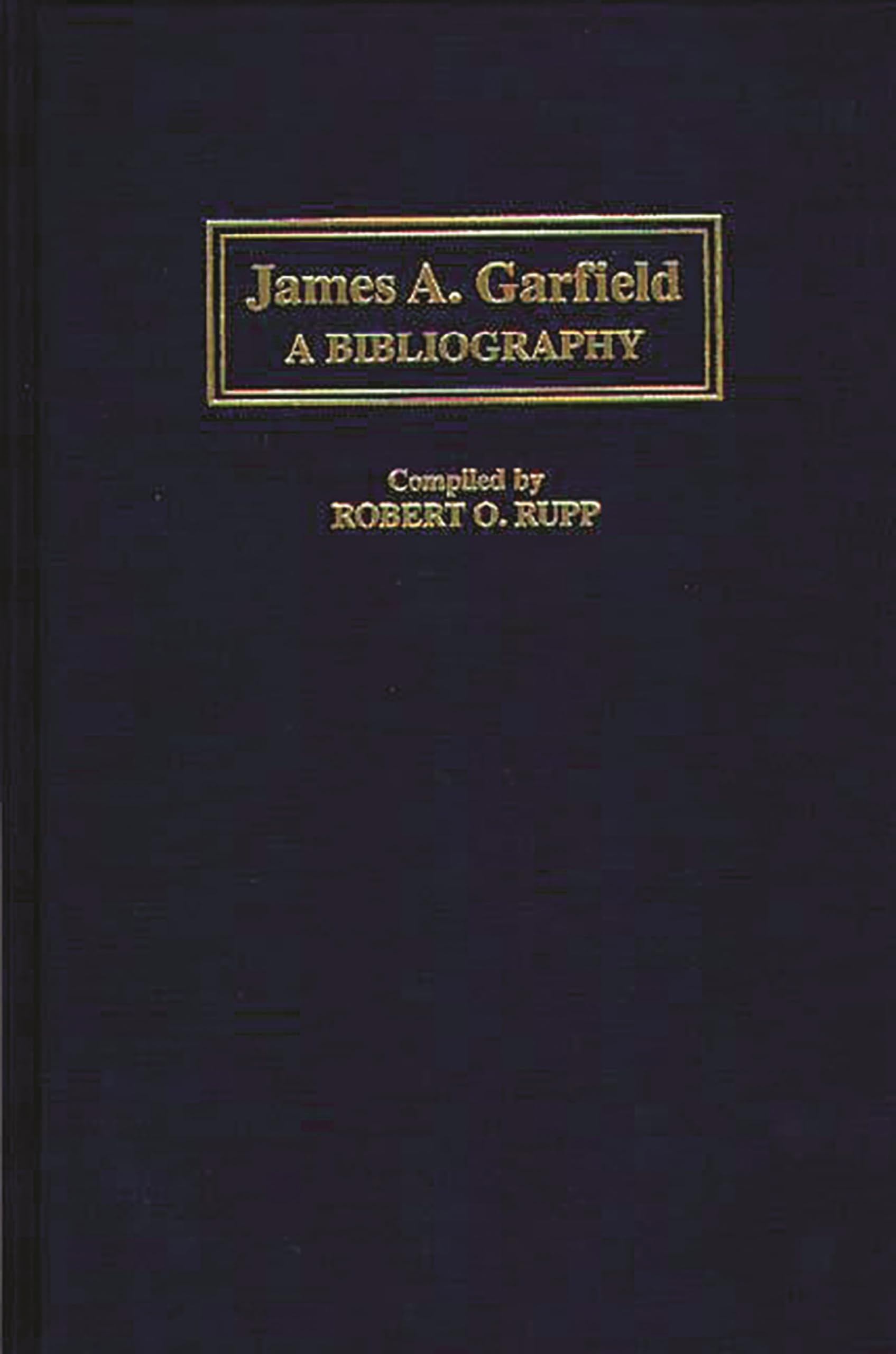 James A. Garfield: A Bibliography (Bibliographies of the Presidents of the United States)