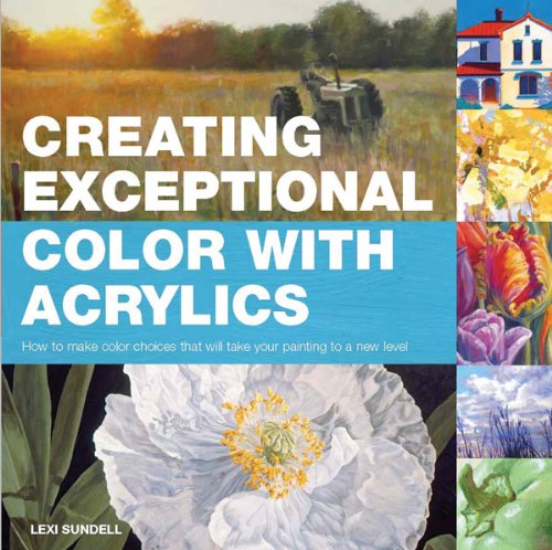 Creating Exceptional Color With Acrylics by Sundell, Lexi