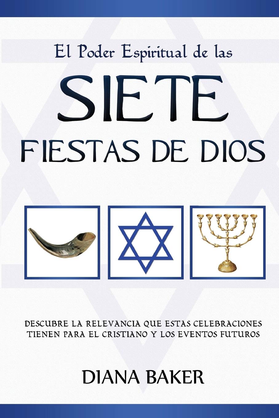 El Poder Espiritual de las Siete Fiestas de Dios: Descubre la relevancia que estas celebraciones tienen para el cristiano y los eventos futuros (Spanish Edition)