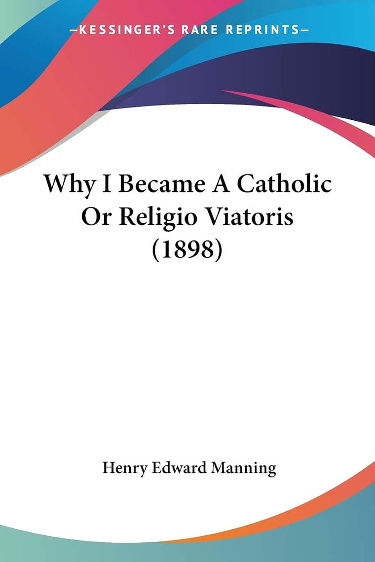 Why I Became A Catholic Or Religio Viatoris (1898)