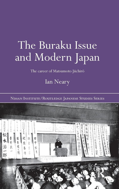 The Buraku Issue and Modern Japan: The Career of Matsumoto Jiichiro (Nissan Institute/Routledge Japanese Studies)