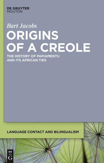 Origins of a Creole: The History of Papiamentu and Its African Ties (Language Contact and Bilingualism [LCB], 3)