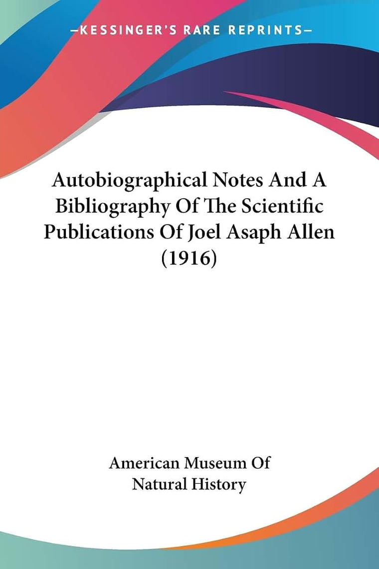 Autobiographical Notes And A Bibliography Of The Scientific Publications Of Joel Asaph Allen (1916)