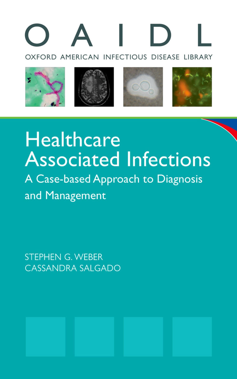Healthcare Associated Infections: A Case-based Approach to Diagnosis and Management (Oxford American Infectious Disease Library)