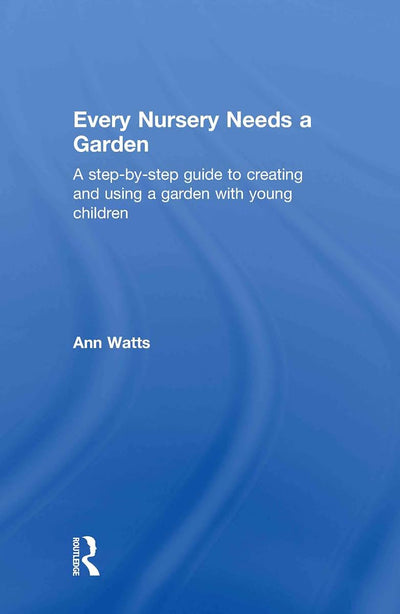 Every Nursery Needs a Garden: A Step-by-step Guide to Creating and Using a Garden with Young Children