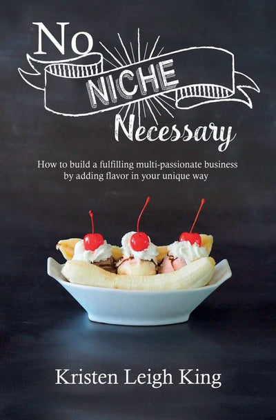 No Niche Necessary: How to build a fulfilling multi-passionate business by adding flavor in your unique way