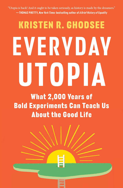 Everyday Utopia: What 2,000 Years of Bold Experiments Can Teach Us About the Good Life