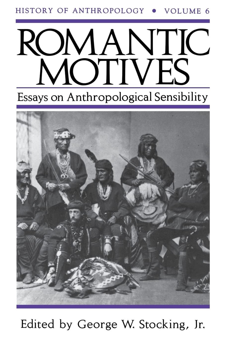 Romantic Motives: Essays on Anthropological Sensibility (Volume 6) (History of Anthropology)