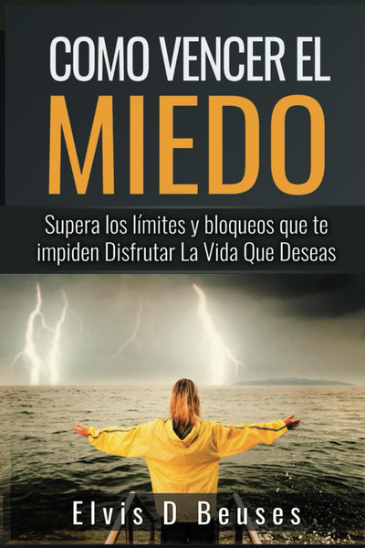 Como Vencer El Miedo: Supera los limites y bloqueos que te impiden Disfrutar La Vida Que Deseas (Miedo y Ansiedad) (Spanish Edition)