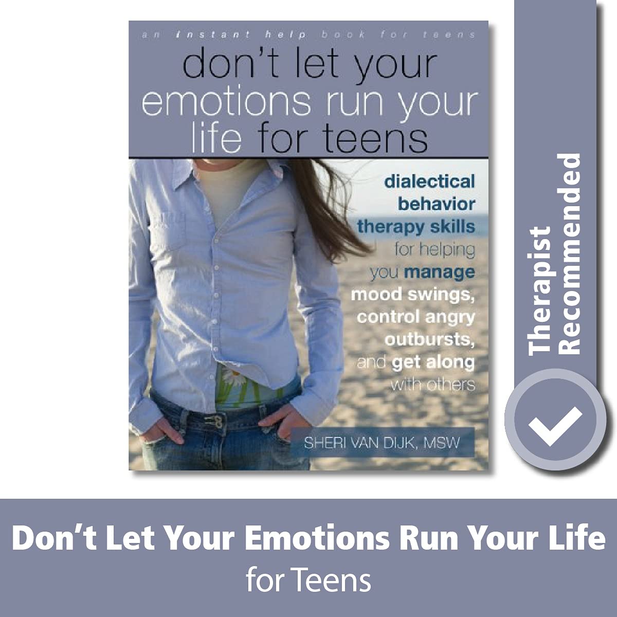 Don't Let Your Emotions Run Your Life for Teens: Dialectical Behavior Therapy Skills for Helping You Manage Mood Swings, Control Angry Outbursts, and Get Along with Others