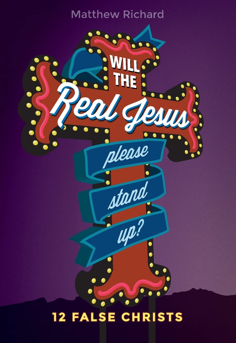 Will the Real Jesus Please Stand Up?: 12 False Christs by Ri