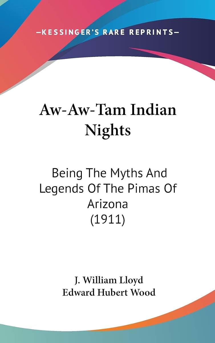 Aw-Aw-Tam Indian Nights: Being The Myths And Legends Of The Pimas Of Arizona (1911)
